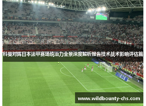 科曼对阵日本法甲赛场统治力全景深度解析报告技术战术影响评估篇