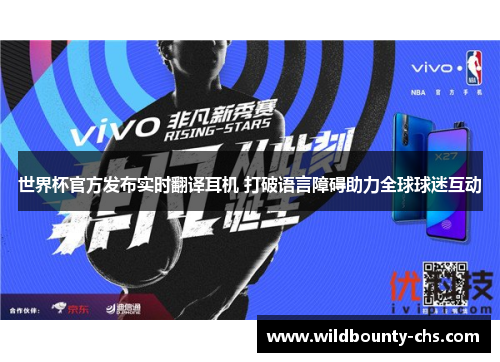 世界杯官方发布实时翻译耳机 打破语言障碍助力全球球迷互动