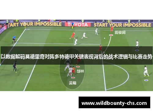 以数据解码莫德里奇对阵多特德甲关键表现背后的战术逻辑与比赛走势 以数据解码莫德里奇对阵多特德甲关键表现背后的战术逻辑与比赛走势