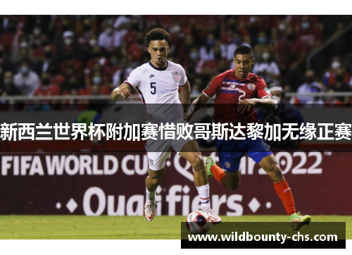 新西兰世界杯附加赛惜败哥斯达黎加无缘正赛