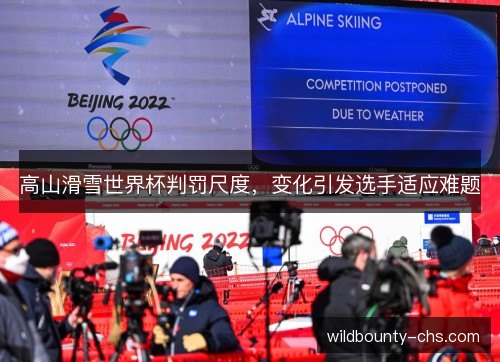 高山滑雪世界杯判罚尺度，变化引发选手适应难题